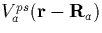 $V_a^{ps}({\bf r} - {\bf R}_a)$