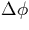$\Delta \phi$